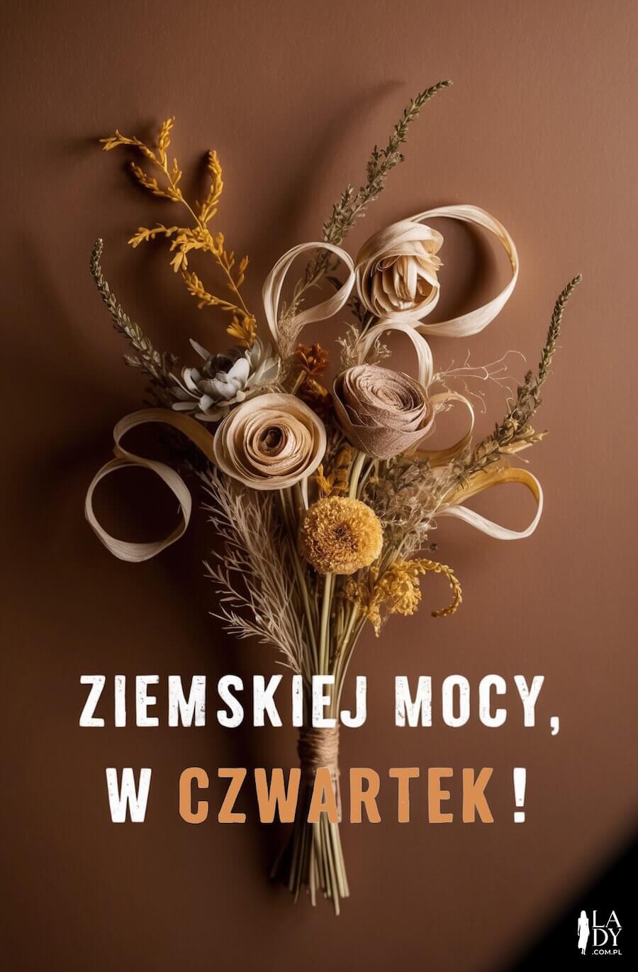 Kartka na czwartek, bukiet wysuszonych kwiatów polnych, z napisem: Ziemskiej mocy, w czwartek