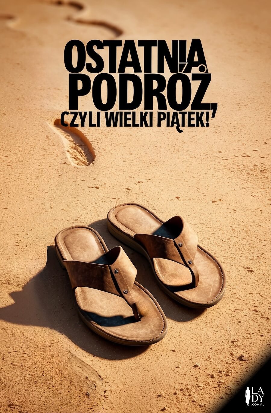 Oryginalna kartka pełna refleksji, stare klapki na pustyni, z przesłaniem: Ostatnia podróż. czyli Wielki Piątek