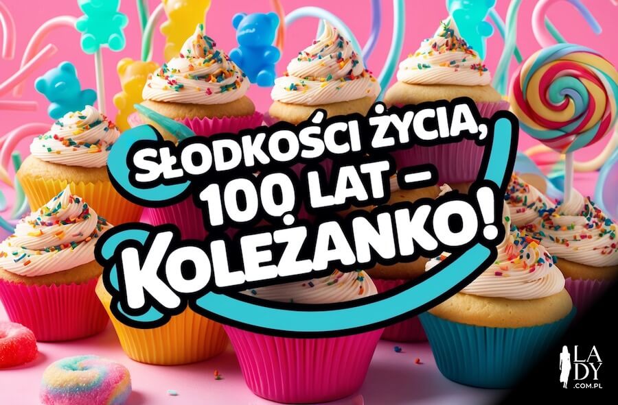 Przepyszne babeczki i słodycze jako obrazek na urodziny, z pozdrowieniami: Słodkości życia, 100 lat - koleżanko