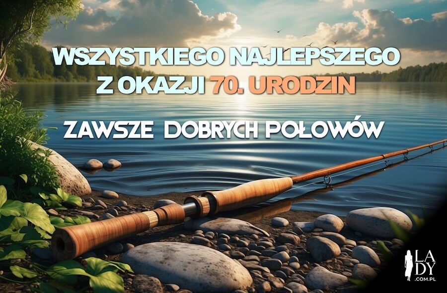 Inspirująca kartka dla jubilata, jezioro, wędka i serdeczne życzenia: Wszystkiego najlepszego z okazji 70. urodzin, zawsze dobrych połowów